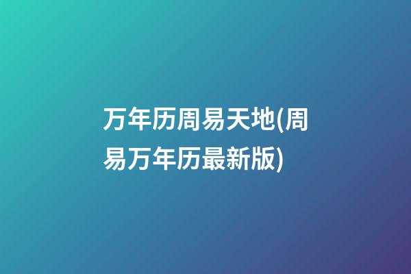 万年历周易天地(周易万年历最新版)