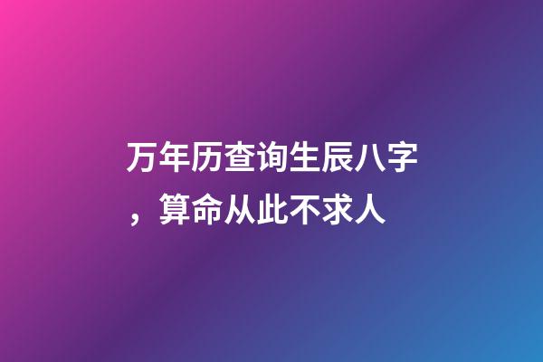 万年历查询生辰八字，算命从此不求人