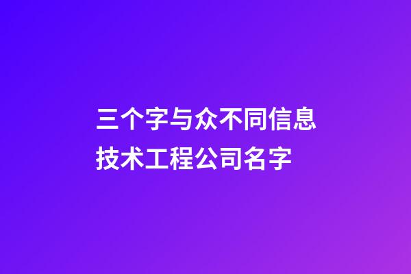三个字与众不同信息技术工程公司名字-第1张-公司起名-玄机派