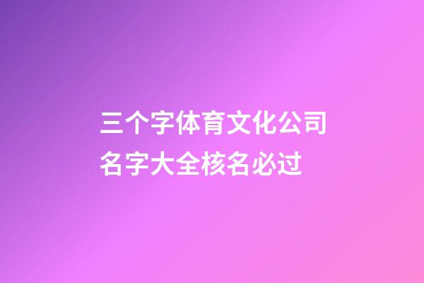 三个字体育文化公司名字大全核名必过-第1张-公司起名-玄机派