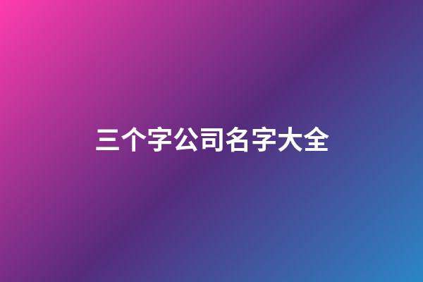 三个字公司名字大全