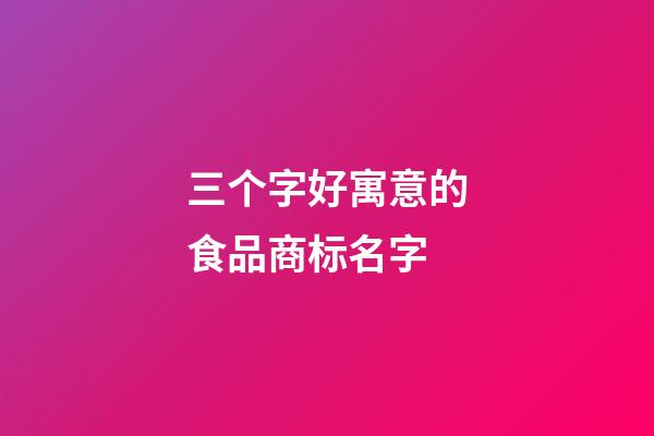 三个字好寓意的食品商标名字-第1张-商标起名-玄机派
