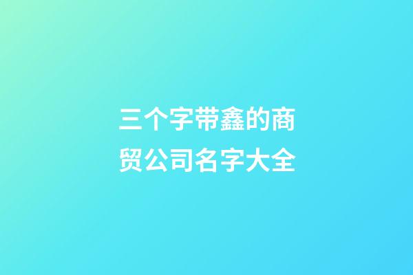 三个字带鑫的商贸公司名字大全