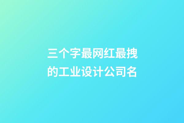 三个字最网红最拽的工业设计公司名-第1张-公司起名-玄机派