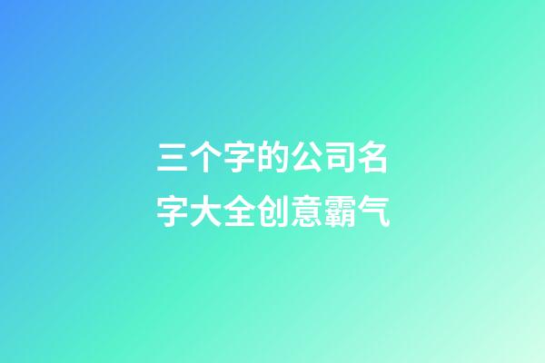 三个字的公司名字大全创意霸气-第1张-公司起名-玄机派