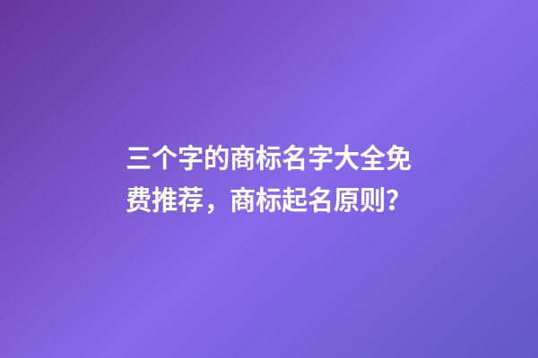 三个字的商标名字大全免费推荐，商标起名原则？-第1张-商标起名-玄机派