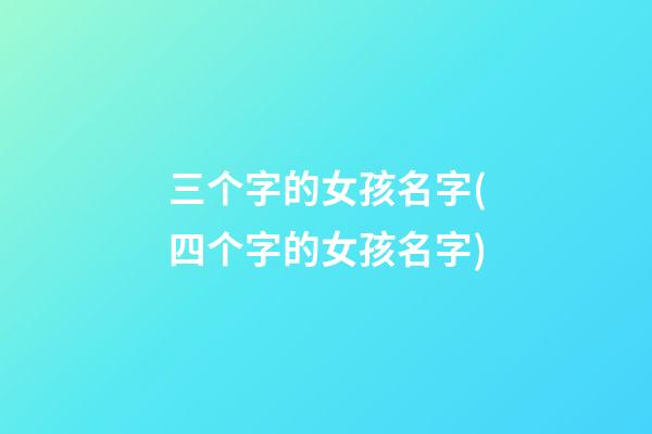 三个字的女孩名字(四个字的女孩名字)