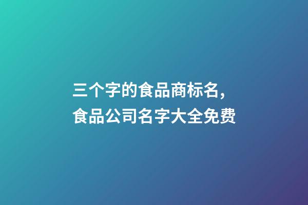 三个字的食品商标名,食品公司名字大全免费-第1张-公司起名-玄机派