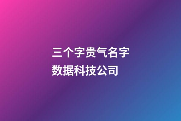 三个字贵气名字数据科技公司-第1张-公司起名-玄机派