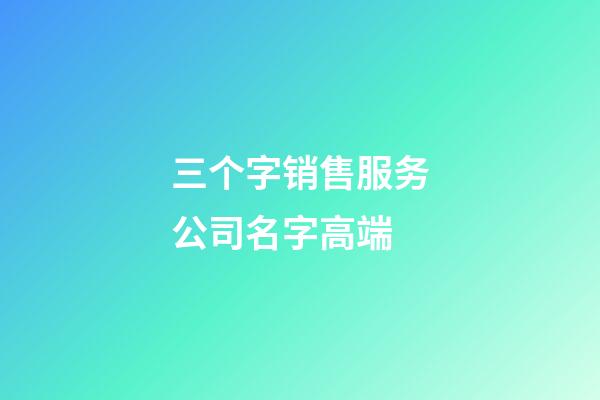 三个字销售服务公司名字高端-第1张-公司起名-玄机派