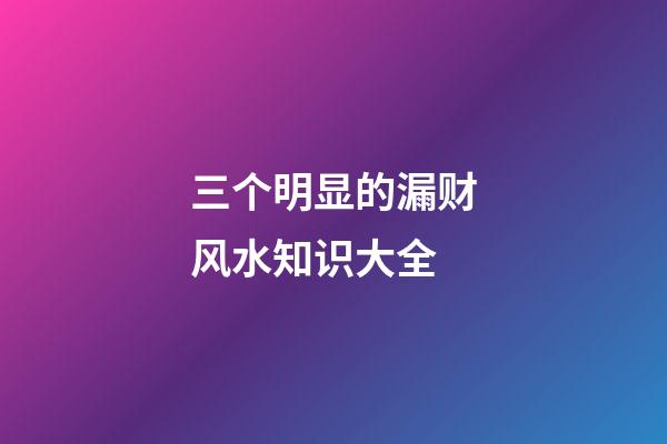 三个明显的漏财风水知识大全