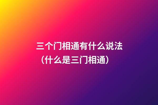 三个门相通有什么说法（什么是三门相通）