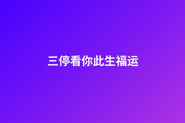 三停看你此生福运