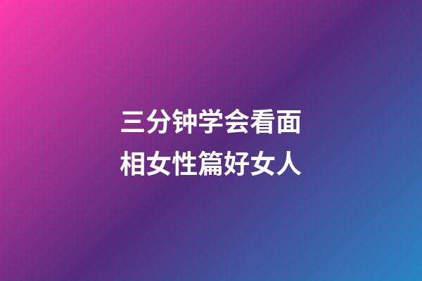 三分钟学会看面相女性篇好女人