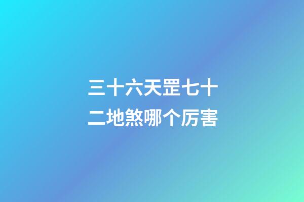 三十六天罡七十二地煞哪个厉害
