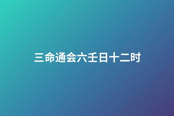 三命通会六壬日十二时