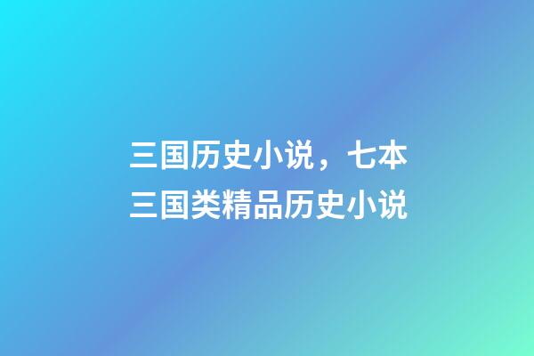 三国历史小说，七本三国类精品历史小说-第1张-观点-玄机派