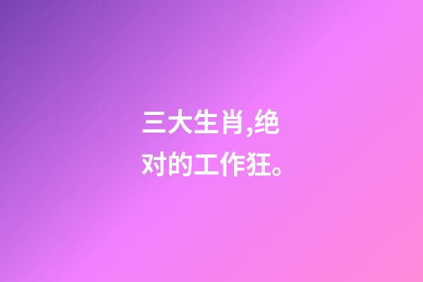 三大生肖,绝对的工作狂。-第1张-观点-玄机派