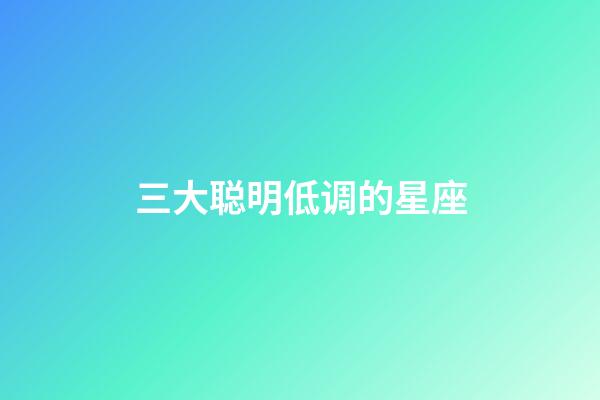 三大聪明低调的星座-第1张-星座运势-玄机派