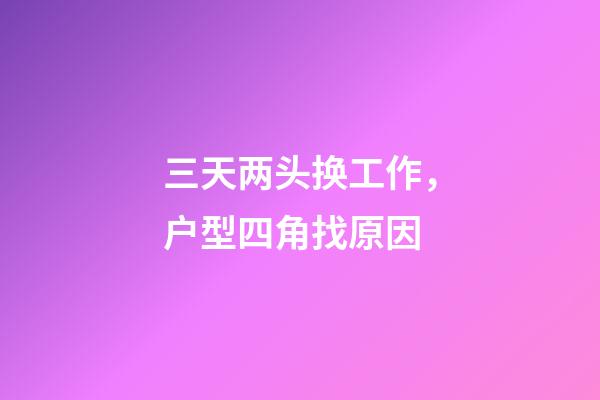 三天两头换工作，户型四角找原因