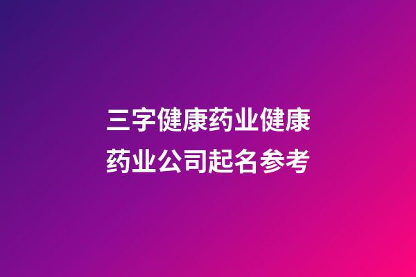 三字健康药业健康药业公司起名参考-第1张-公司起名-玄机派