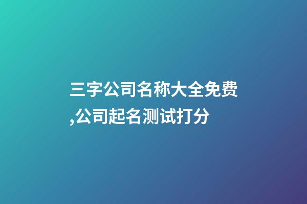 三字公司名称大全免费,公司起名测试打分-第1张-公司起名-玄机派