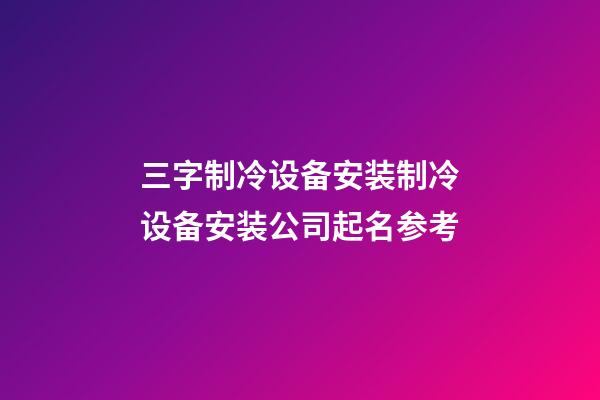 三字制冷设备安装制冷设备安装公司起名参考-第1张-公司起名-玄机派