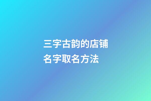 三字古韵的店铺名字取名方法