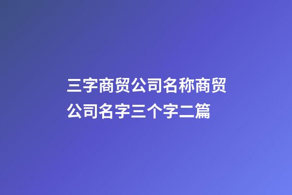 三字商贸公司名称商贸公司名字三个字二篇-第1张-公司起名-玄机派