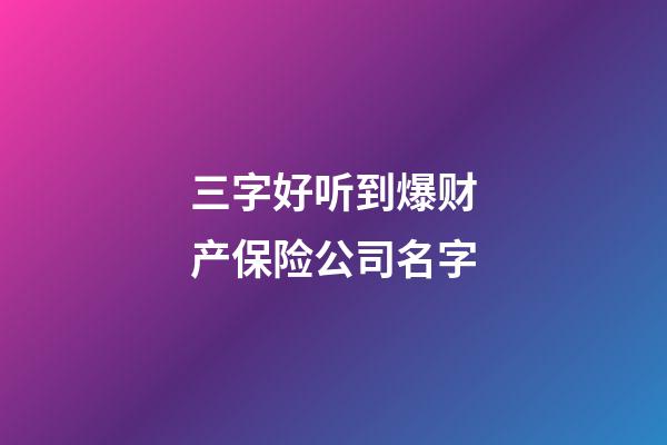 三字好听到爆财产保险公司名字-第1张-公司起名-玄机派