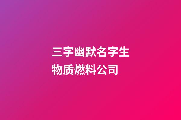三字幽默名字生物质燃料公司-第1张-公司起名-玄机派