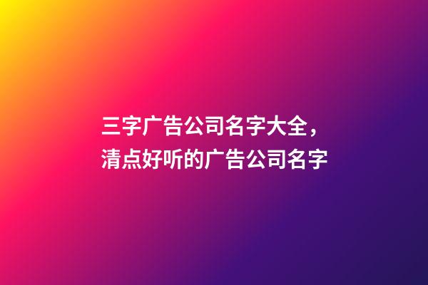 三字广告公司名字大全，清点好听的广告公司名字-第1张-公司起名-玄机派