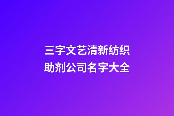 三字文艺清新纺织助剂公司名字大全-第1张-公司起名-玄机派
