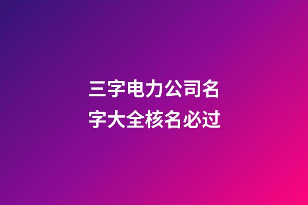三字电力公司名字大全核名必过