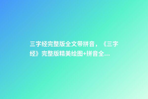 三字经完整版全文带拼音，《三字经》完整版精美绘图+拼音全文+注释译文-第1张-观点-玄机派