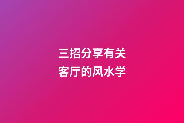 三招分享有关客厅的风水学