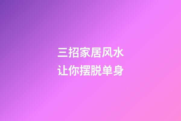 三招家居风水让你摆脱单身