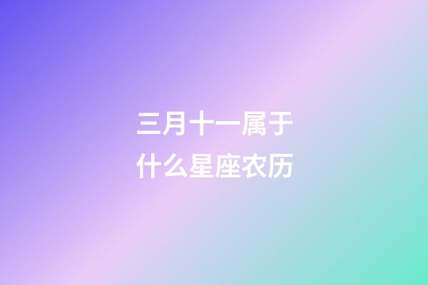 三月十一属于什么星座农历-第1张-星座运势-玄机派