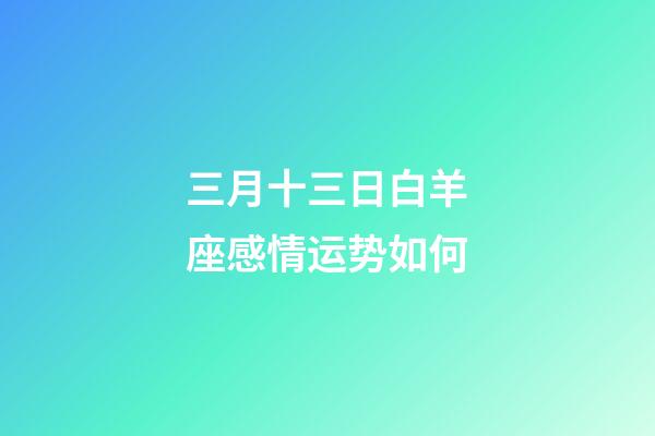 三月十三日白羊座感情运势如何-第1张-星座运势-玄机派