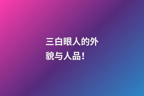 三白眼人的外貌与人品！