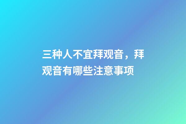 三种人不宜拜观音，拜观音有哪些注意事项