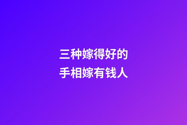 三种嫁得好的手相嫁有钱人