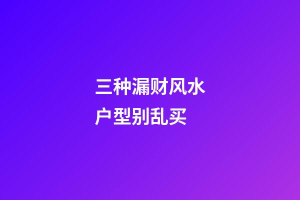 三种漏财风水户型别乱买