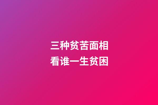 三种贫苦面相看谁一生贫困