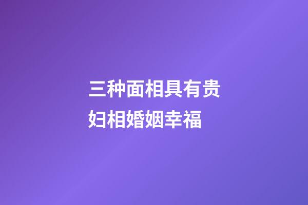 三种面相具有贵妇相婚姻幸福