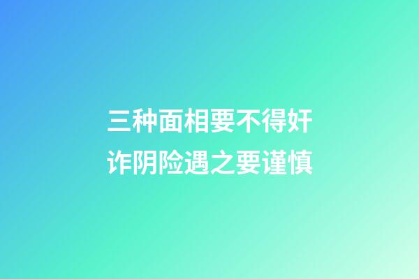 三种面相要不得奸诈阴险遇之要谨慎