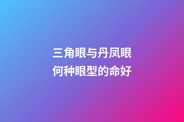 三角眼与丹凤眼何种眼型的命好