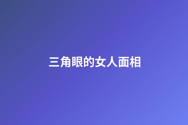 三角眼的女人面相