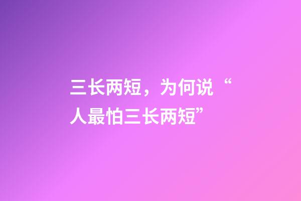 三长两短，为何说“人最怕三长两短”-第1张-观点-玄机派