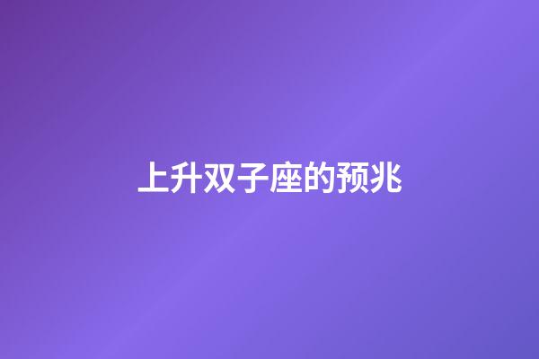 上升双子座的预兆-第1张-星座运势-玄机派